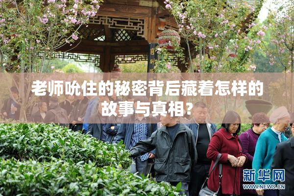 老师吮住的秘密背后藏着怎样的故事与真相？