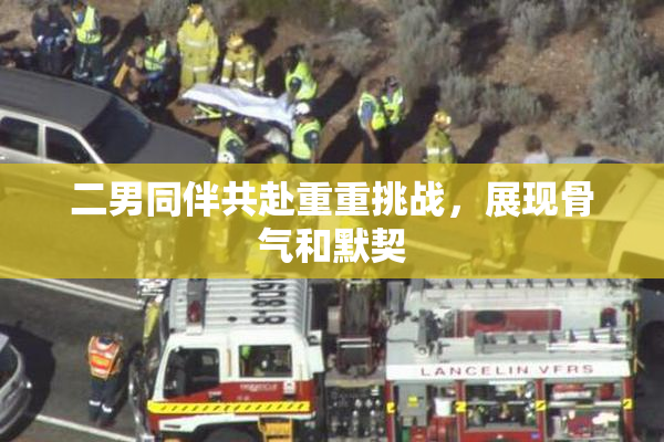 二男同伴共赴重重挑战，展现骨气和默契