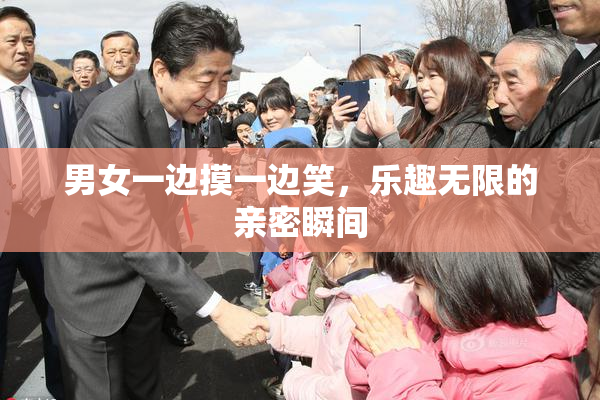 男女一边摸一边笑，乐趣无限的亲密瞬间