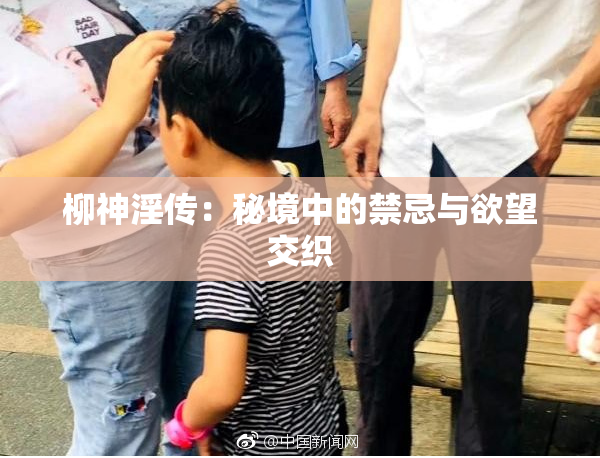 柳神淫传：秘境中的禁忌与欲望交织