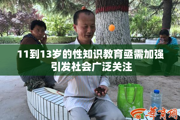 11到13岁的性知识教育亟需加强 引发社会广泛关注