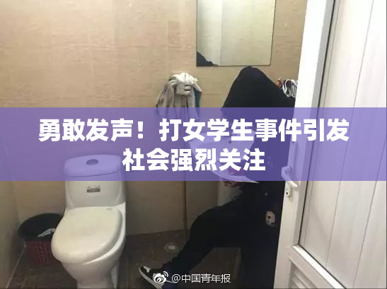 勇敢发声！打女学生事件引发社会强烈关注