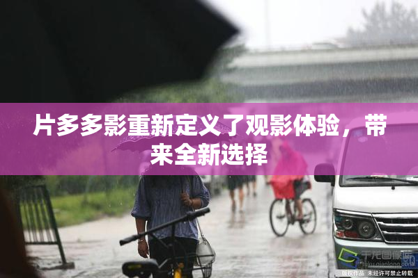 片多多影重新定义了观影体验，带来全新选择