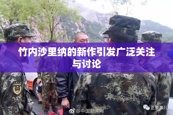 竹内沙里纳的新作引发广泛关注与讨论