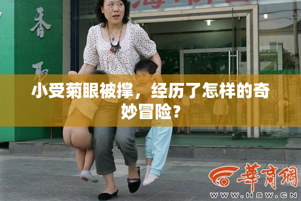 小受菊眼被撑，经历了怎样的奇妙冒险？