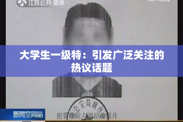 大学生一级特：引发广泛关注的热议话题