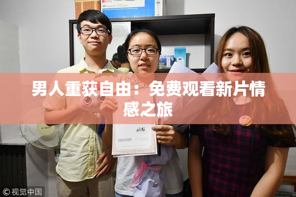 男人重获自由：免费观看新片情感之旅