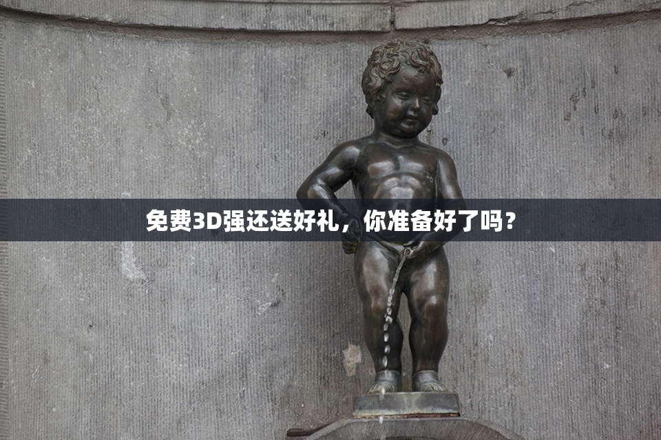 免费3D强还送好礼，你准备好了吗？