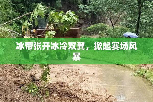 冰帝张开冰冷双翼，掀起赛场风暴