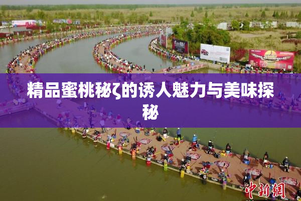 精品蜜桃秘ζ的诱人魅力与美味探秘