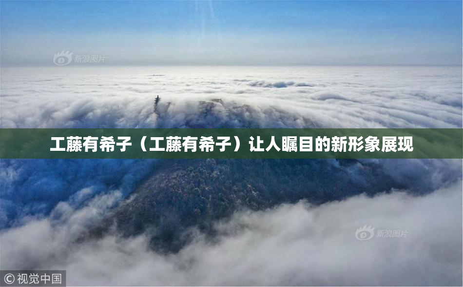 工藤有希子（工藤有希子）让人瞩目的新形象展现