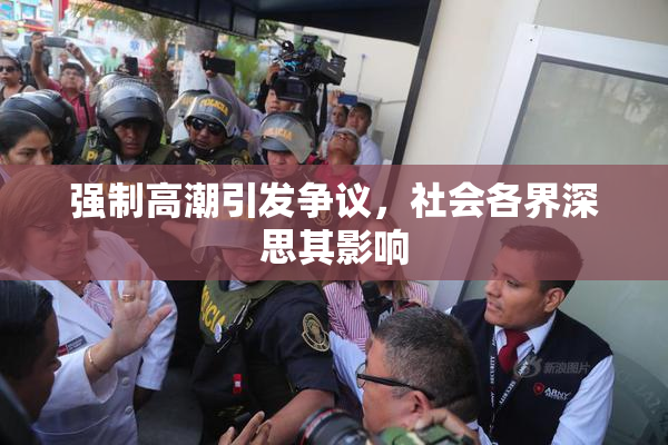 强制高潮引发争议，社会各界深思其影响
