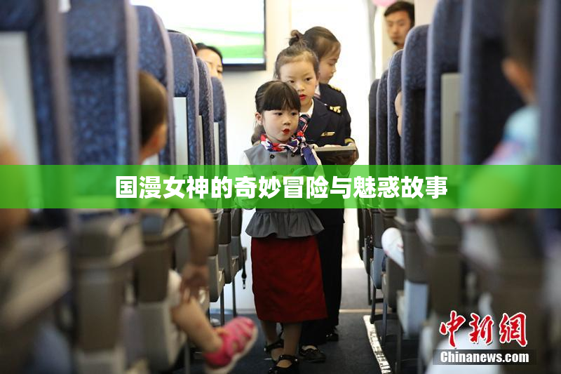 国漫女神的奇妙冒险与魅惑故事