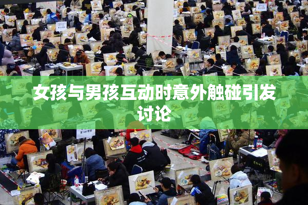 女孩与男孩互动时意外触碰引发讨论