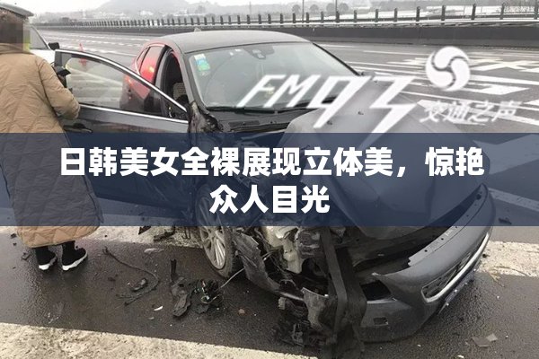 日韩美女全裸展现立体美，惊艳众人目光
