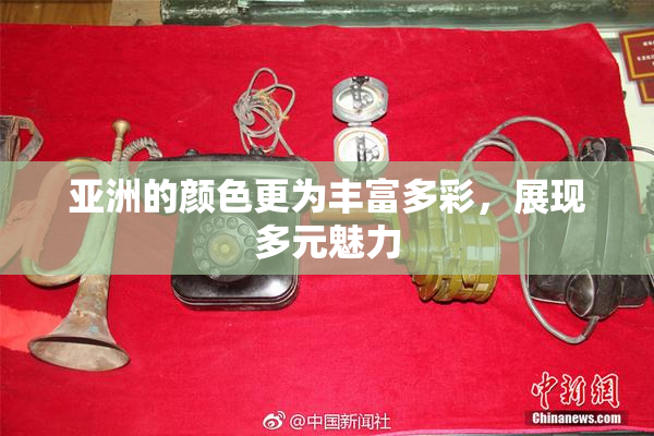 亚洲的颜色更为丰富多彩，展现多元魅力