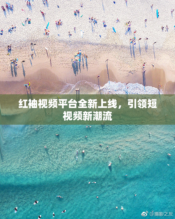 红袖视频平台全新上线，引领短视频新潮流