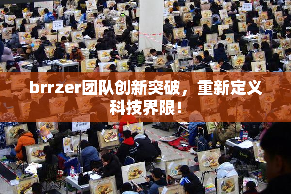 brrzer团队创新突破，重新定义科技界限！