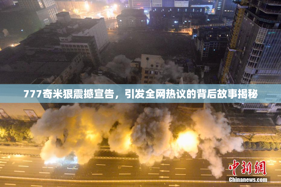 777奇米狠震撼宣告，引发全网热议的背后故事揭秘