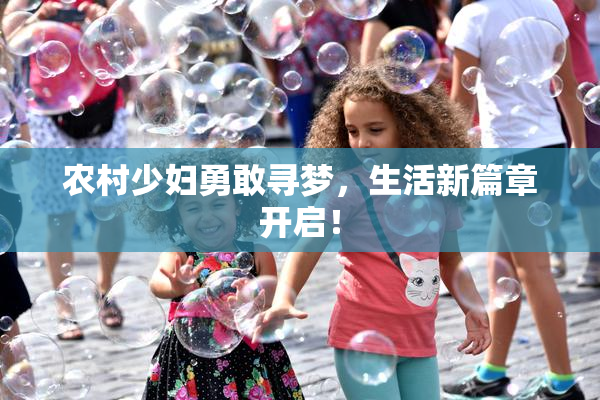 农村少妇勇敢寻梦，生活新篇章开启！