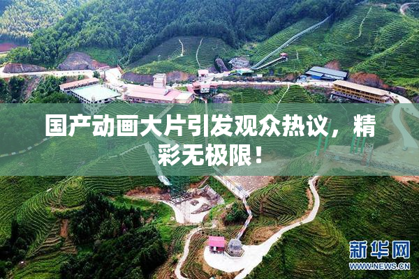 国产动画大片引发观众热议，精彩无极限！