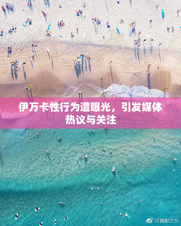 伊万卡性行为遭曝光，引发媒体热议与关注