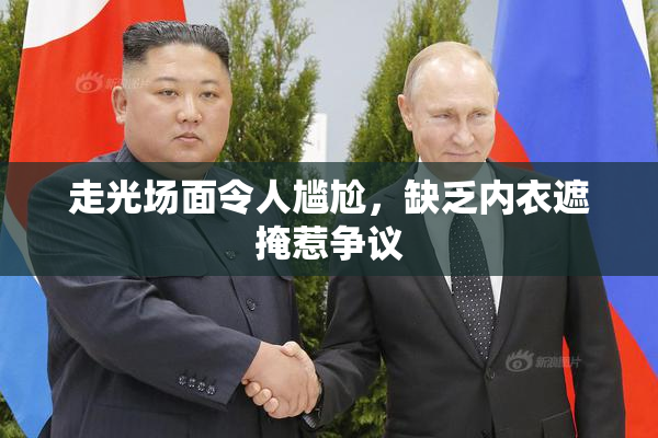 走光场面令人尴尬，缺乏内衣遮掩惹争议