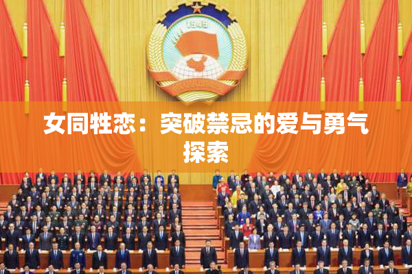 女同牲恋：突破禁忌的爱与勇气探索