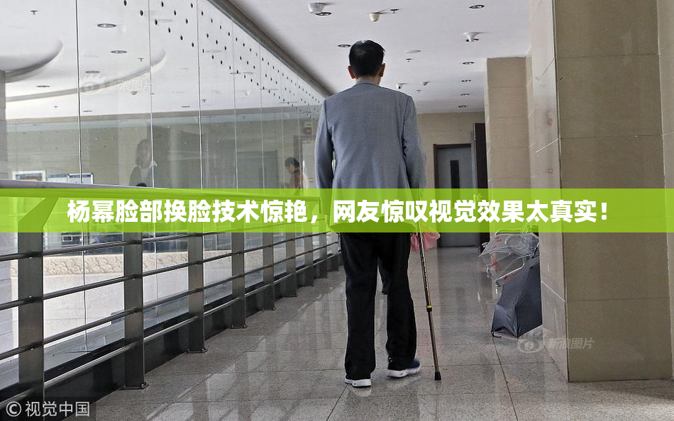 杨幂脸部换脸技术惊艳，网友惊叹视觉效果太真实！