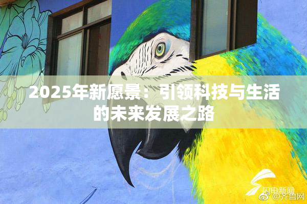 2025年新愿景：引领科技与生活的未来发展之路