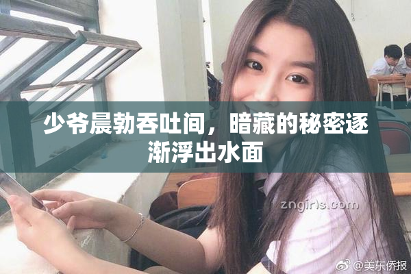 少爷晨勃吞吐间，暗藏的秘密逐渐浮出水面