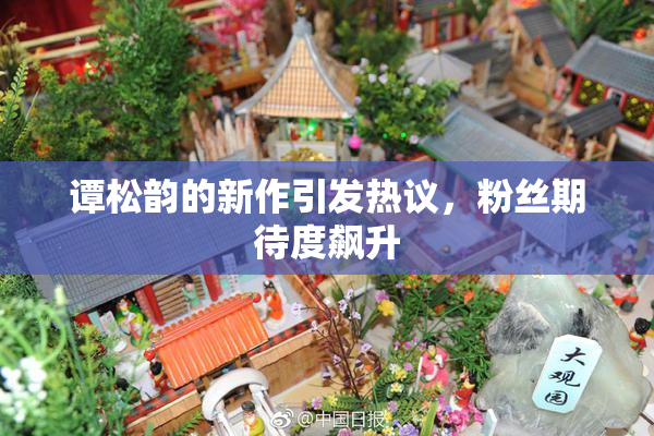谭松韵的新作引发热议，粉丝期待度飙升
