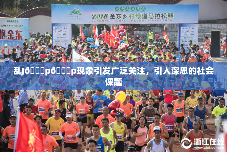 乱J🈚p🈚p现象引发广泛关注，引人深思的社会课题