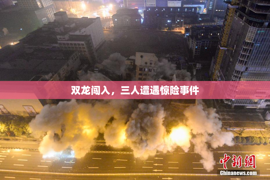双龙闯入，三人遭遇惊险事件