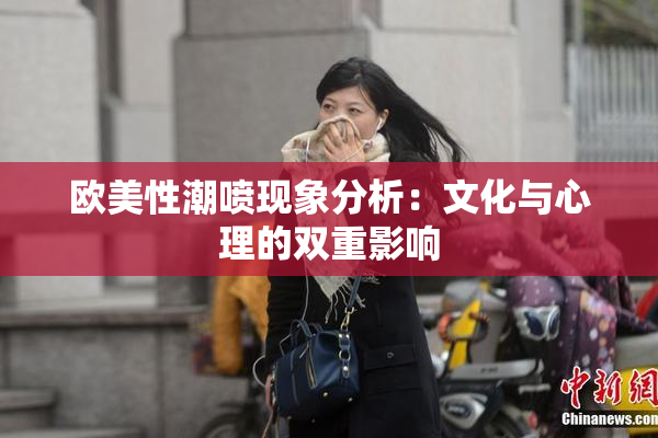 欧美性潮喷现象分析：文化与心理的双重影响