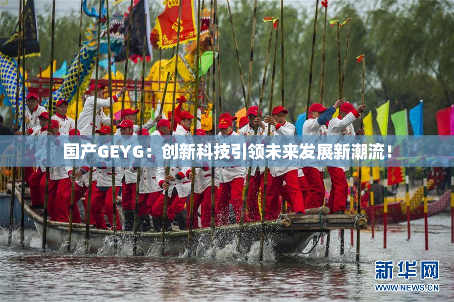 国产GEYG：创新科技引领未来发展新潮流！