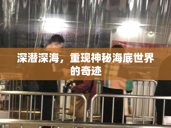 深潜深海，重现神秘海底世界的奇迹