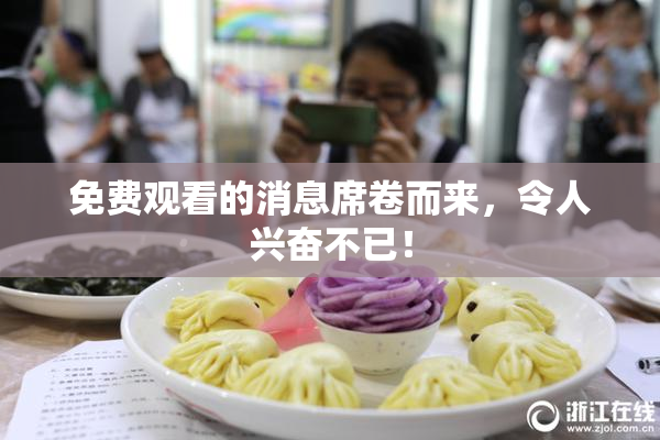 免费观看的消息席卷而来，令人兴奋不已！