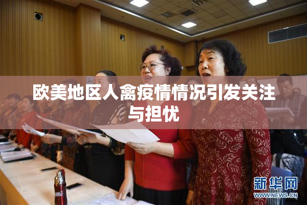 欧美地区人禽疫情情况引发关注与担忧