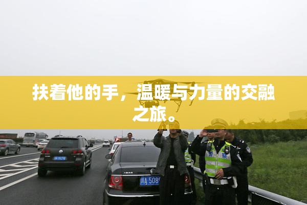 扶着他的手，温暖与力量的交融之旅。