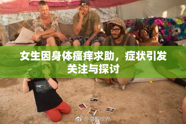 女生因身体瘙痒求助，症状引发关注与探讨