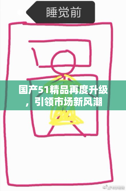 国产51精品再度升级，引领市场新风潮