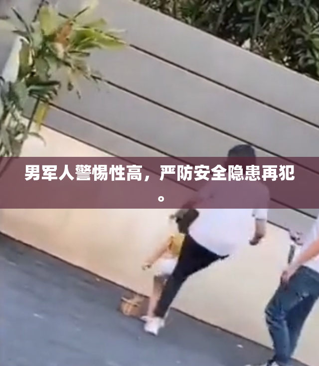 男军人警惕性高，严防安全隐患再犯。