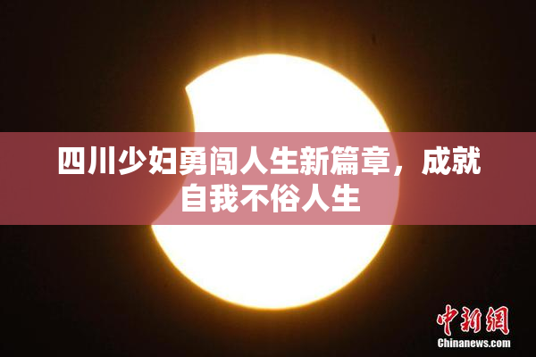 四川少妇勇闯人生新篇章，成就自我不俗人生