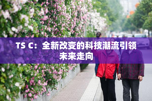 TS C：全新改变的科技潮流引领未来走向