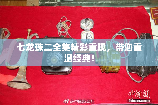 七龙珠二全集精彩重现，带您重温经典！