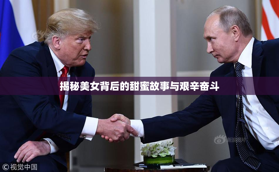 揭秘美女背后的甜蜜故事与艰辛奋斗
