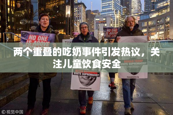 两个重叠的吃奶事件引发热议，关注儿童饮食安全