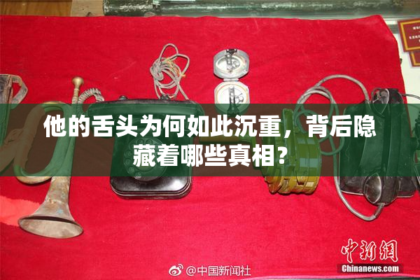 他的舌头为何如此沉重，背后隐藏着哪些真相？