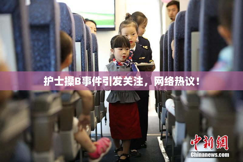 护士搡B事件引发关注，网络热议！